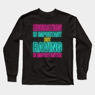 Education is Important but Raving is Importanter Long Sleeve T-Shirt